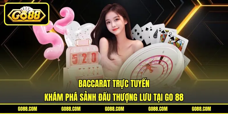 Baccarat Trực Tuyến | Khám Phá Sảnh Đấu Thượng Lưu Tại GO 88