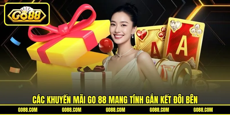 Các khuyến mãi GO 88 mang tính gắn kết đôi bên