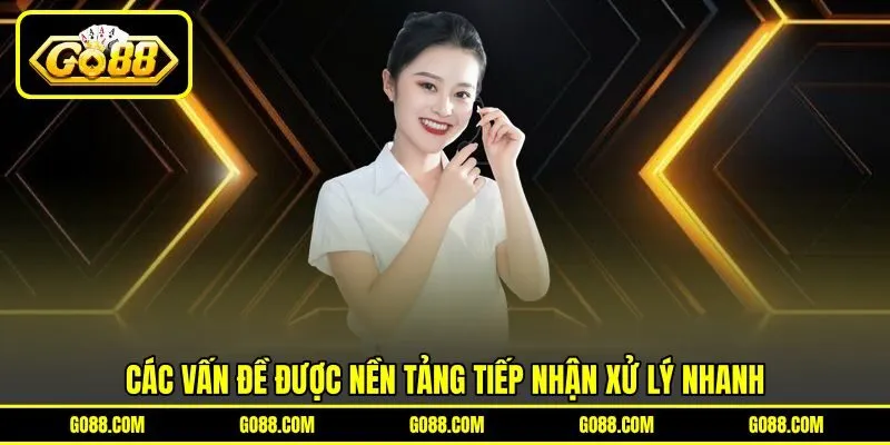 Các vấn đề được nền tảng tiếp nhận xử lý nhanh Các vấn đề được nền tảng tiếp nhận xử lý nhanh