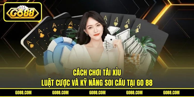 Cách Chơi Tài Xỉu | Luật Cược Và Kỹ Năng Soi Cầu Tại GO 88