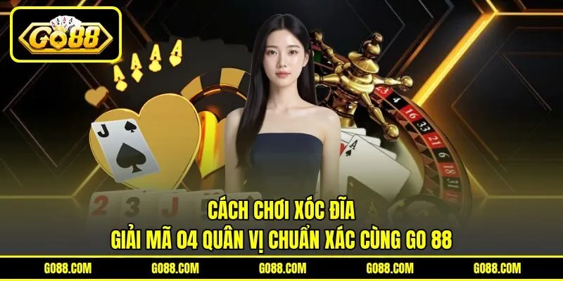 Cách Chơi Xóc Đĩa | Giải Mã 04 Quân Vị Chuẩn Xác Cùng GO 88