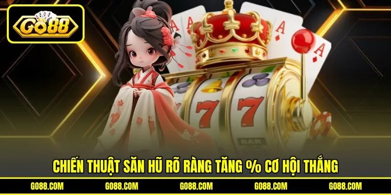 Chiến thuật săn hũ rõ ràng tăng % cơ hội thắng
