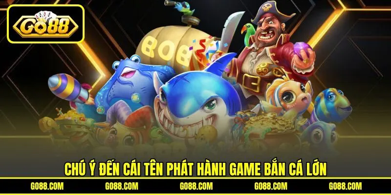 Chú ý đến cái tên phát hành game bắn cá lớn Chú ý đến cái tên phát hành game bắn cá lớn