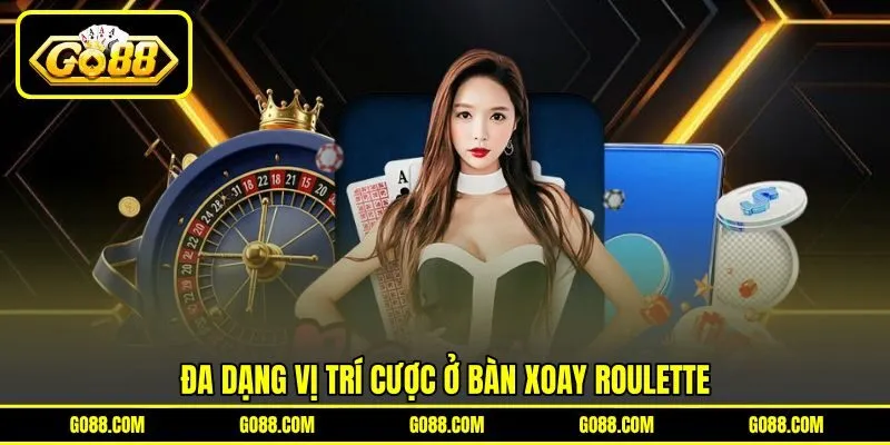 Đa dạng vị trí cược ở bàn xoay Roulette