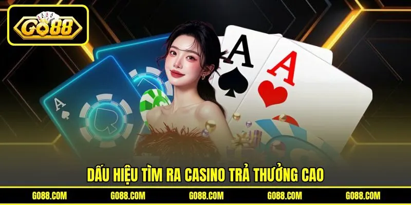 Dấu hiệu tìm ra Casino trả thưởng cao Dấu hiệu tìm ra Casino trả thưởng cao