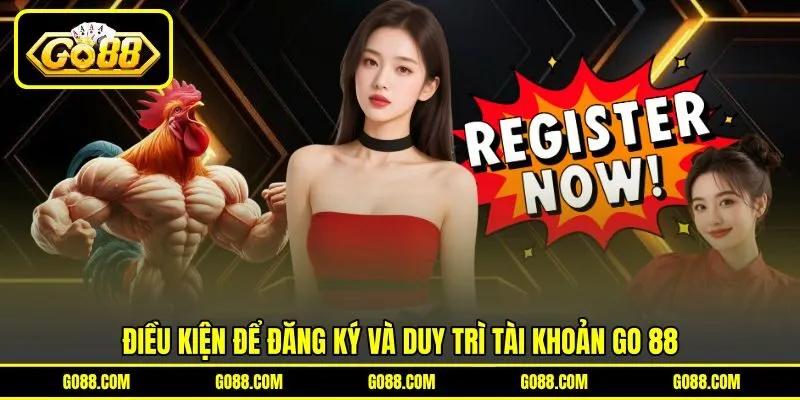 Điều kiện để đăng ký và duy trì tài khoản GO 88 Điều kiện để đăng ký và duy trì tài khoản GO 88