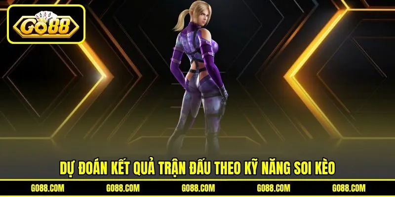 Dự đoán kết quả trận đấu theo kỹ năng soi kèo