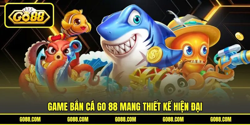 Game Bắn Cá GO 88 mang thiết kế hiện đại Game Bắn Cá GO 88 mang thiết kế hiện đại