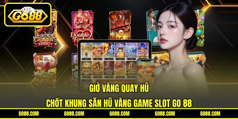 Giờ Vàng Quay Hũ | Chốt Khung Săn Hũ Vàng Game Slot GO 88