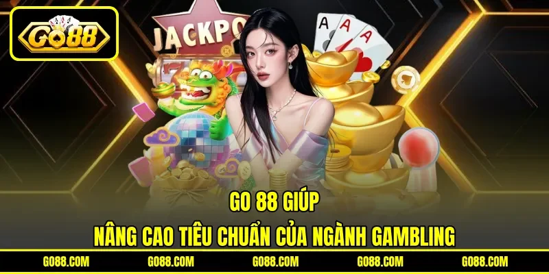 GO 88 giúp nâng cao tiêu chuẩn của ngành gambling GO 88 giúp nâng cao tiêu chuẩn của ngành gambling