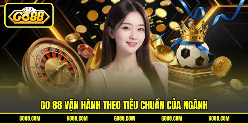 GO 88 vận hành theo tiêu chuẩn của ngành GO 88 vận hành theo tiêu chuẩn của ngành
