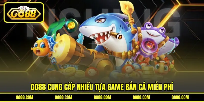 GO88 cung cấp nhiều tựa game bắn cá miễn phí GO88 cung cấp nhiều tựa game bắn cá miễn phí
