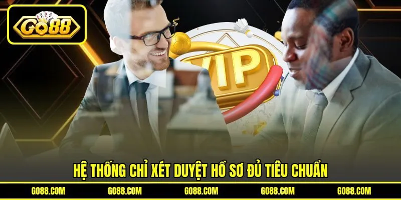 Hệ thống chỉ xét duyệt hồ sơ đủ tiêu chuẩn