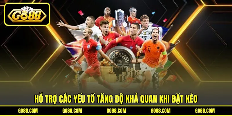 Hỗ trợ các yếu tố tăng độ khả quan khi đặt kèo