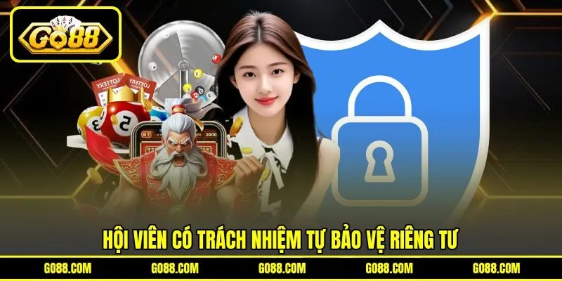 Hội viên có trách nhiệm tự bảo vệ riêng tư Hội viên có trách nhiệm tự bảo vệ riêng tư