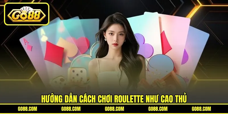 Hướng dẫn cách chơi Roulette như cao thủ