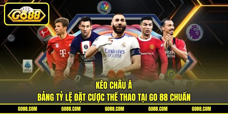Kèo Châu Á | Bảng Tỷ Lệ Đặt Cược Thể Thao Tại GO 88 Chuẩn