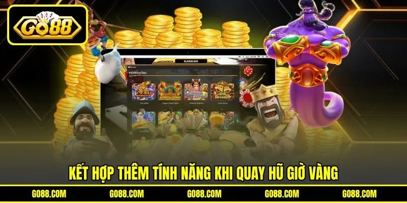 Kết hợp thêm tính năng khi quay hũ giờ vàng Kết hợp thêm tính năng khi quay hũ giờ vàng