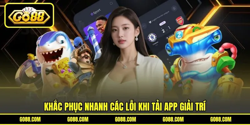 Khắc phục nhanh các lỗi khi tải app giải trí Khắc phục nhanh các lỗi khi tải app giải trí