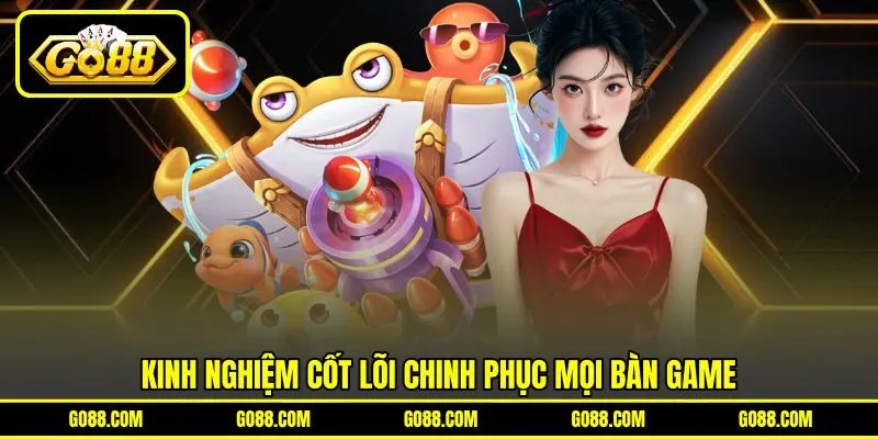 Kinh nghiệm cốt lõi chinh phục mọi bàn game Kinh nghiệm cốt lõi chinh phục mọi bàn game