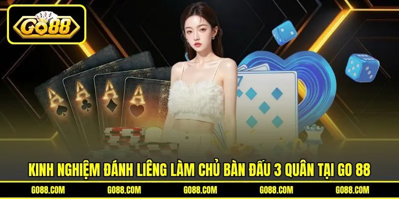 Kinh Nghiệm Đánh Liêng Làm Chủ Bàn Đấu 3 Quân Tại GO 88