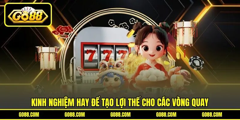 Kinh nghiệm hay để tạo lợi thế cho các vòng quay