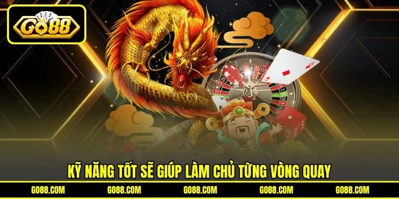 Kỹ năng tốt sẽ giúp làm chủ từng vòng quay Kỹ năng tốt sẽ giúp làm chủ từng vòng quay