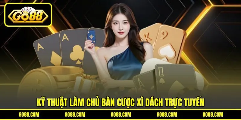 Kỹ thuật làm chủ bàn cược Xì Dách trực tuyến
