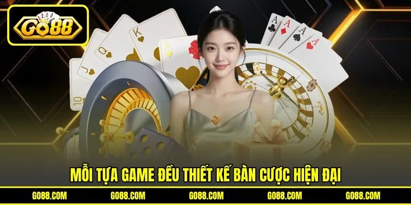 Mỗi tựa game đều thiết kế bàn cược hiện đại Mỗi tựa game đều thiết kế bàn cược hiện đại