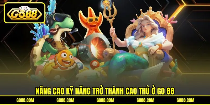 Nâng cao kỹ năng trở thành cao thủ ở GO 88 Nâng cao kỹ năng trở thành cao thủ ở GO 88