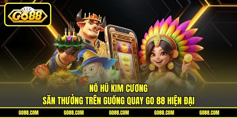 Nổ Hũ Kim Cương | Săn Thưởng Trên Guồng Quay GO 88 Hiện Đại