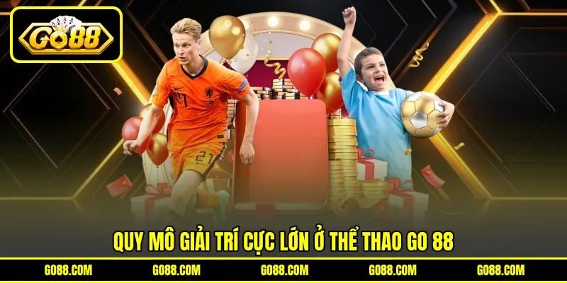 Quy mô giải trí cực lớn ở Thể Thao GO 88