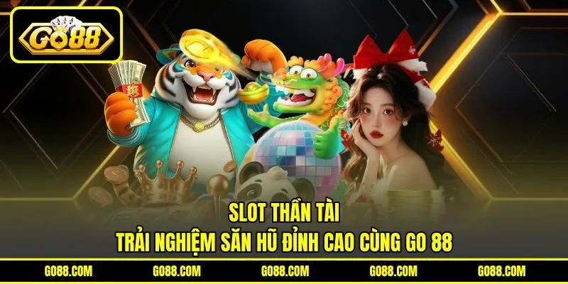 Slot Thần Tài | Trải Nghiệm Săn Hũ Đỉnh Cao Cùng GO 88