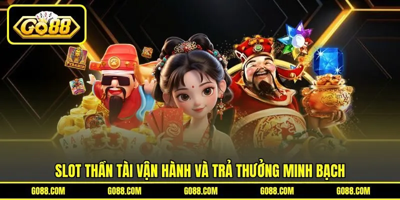 Slot Thần Tài vận hành và trả thưởng minh bạch