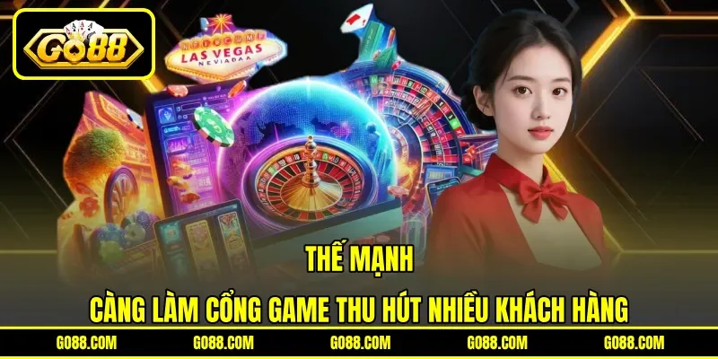 Thế mạnh càng làm cổng game thu hút nhiều khách hàng Thế mạnh càng làm cổng game thu hút nhiều khách hàng