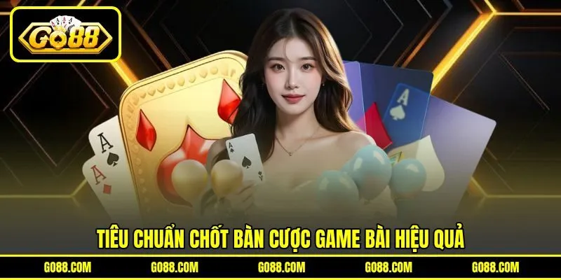 Tiêu chuẩn chốt bàn cược game bài hiệu quả