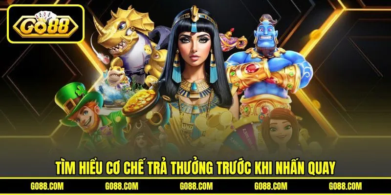 Tìm hiểu cơ chế trả thưởng trước khi nhấn quay Tìm hiểu cơ chế trả thưởng trước khi nhấn quay
