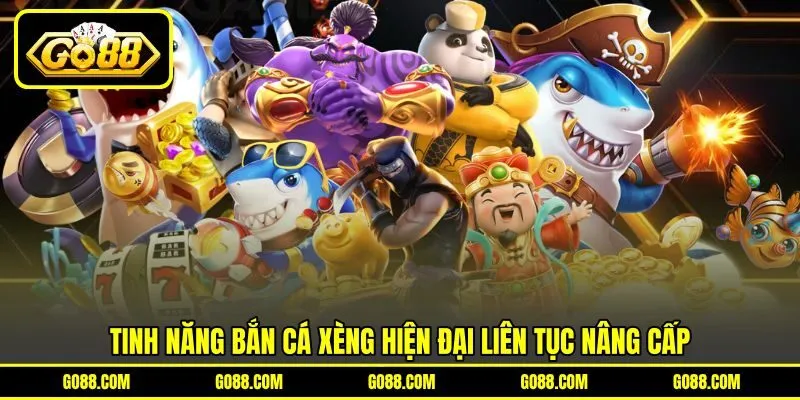 Tinh năng Bắn Cá Xèng hiện đại liên tục nâng cấp Tinh năng Bắn Cá Xèng hiện đại liên tục nâng cấp