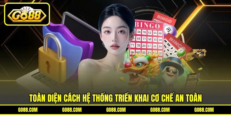 Toàn diện cách hệ thống triển khai cơ chế an toàn
