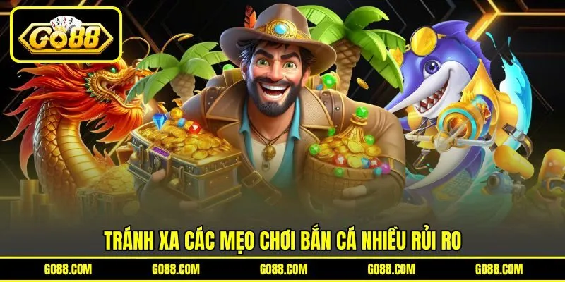 Tránh xa các mẹo chơi bắn cá nhiều rủi ro Tránh xa các mẹo chơi bắn cá nhiều rủi ro