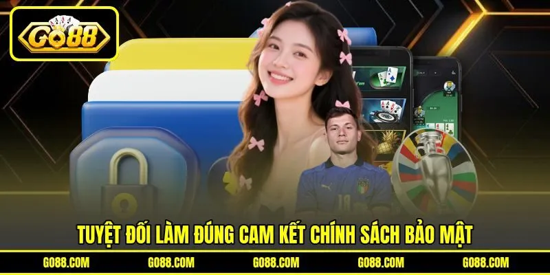 Tuyệt đối làm đúng cam kết chính sách bảo mật