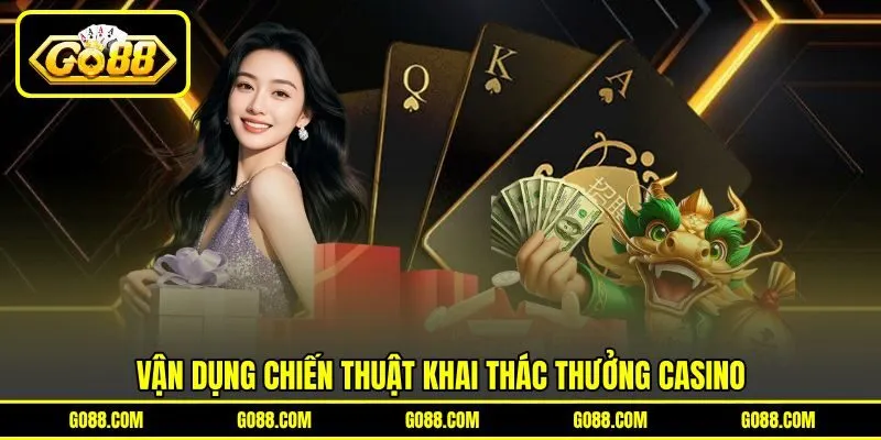 Vận dụng chiến thuật khai thác thưởng Casino Vận dụng chiến thuật khai thác thưởng Casino