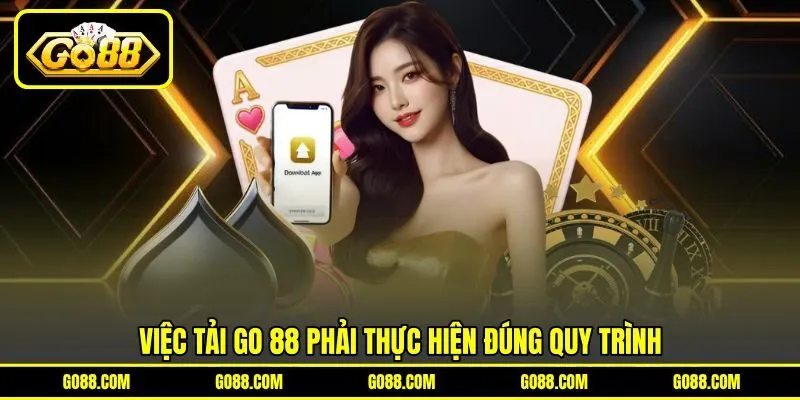 Việc tải GO 88 phải thực hiện đúng quy trình Việc tải GO 88 phải thực hiện đúng quy trình